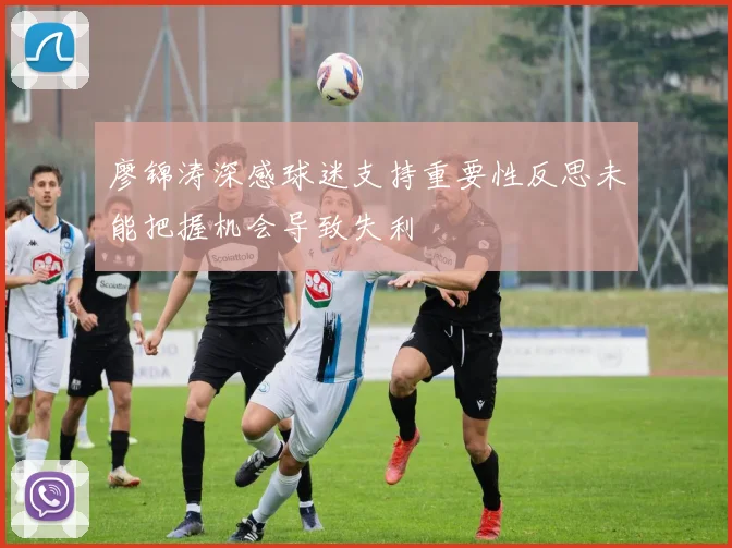 廖锦涛深感球迷支持重要性反思未能把握机会导致失利